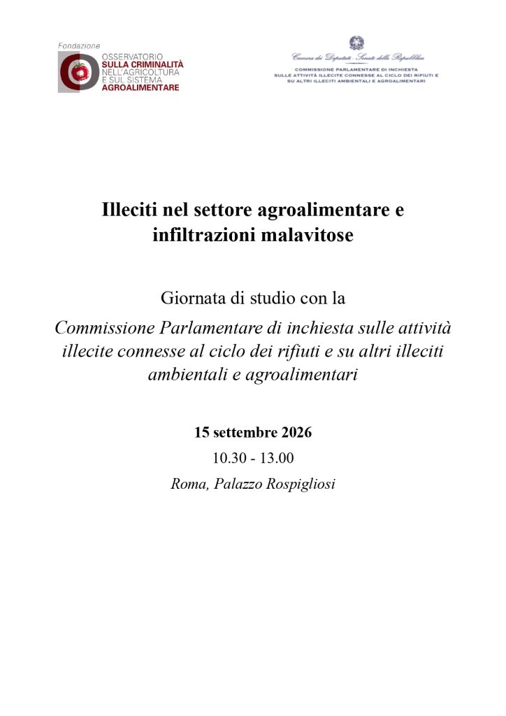 Illeciti nel settore agroalimentare e infiltrazioni malavitose Giornata di studio con la Commissione Parlamentare di inchiesta sulle attività illecite connesse al ciclo dei rifiuti e su altri illeciti ambientali e agroalimentari – Roma, Palazzo Rospigliosi, 15 settembre 2026 – 10.30 – 13.00
